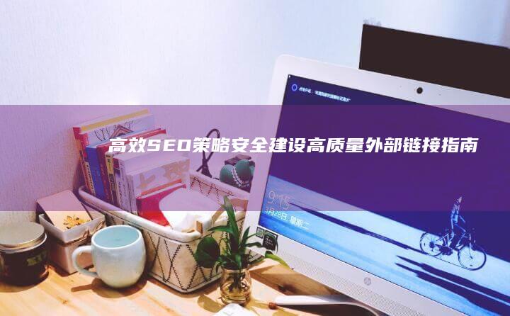 高效SEO策略：安全建设高质量外部链接指南